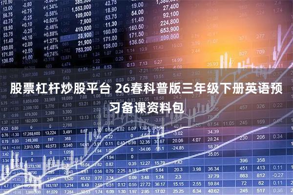 股票杠杆炒股平台 26春科普版三年级下册英语预习备课资料包