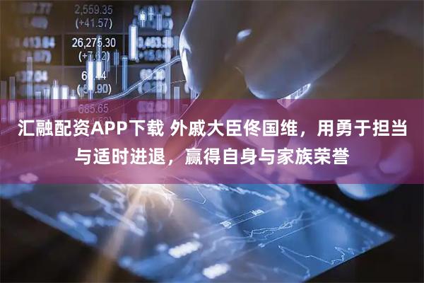 汇融配资APP下载 外戚大臣佟国维，用勇于担当与适时进退，赢得自身与家族荣誉